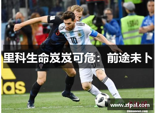 里科生命岌岌可危：前途未卜